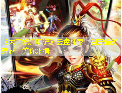 《太子妃升职记》云盘独家，甜宠爆笑穿越，等你来撩