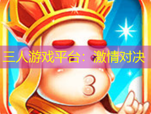 三人游戏平台:激情对决