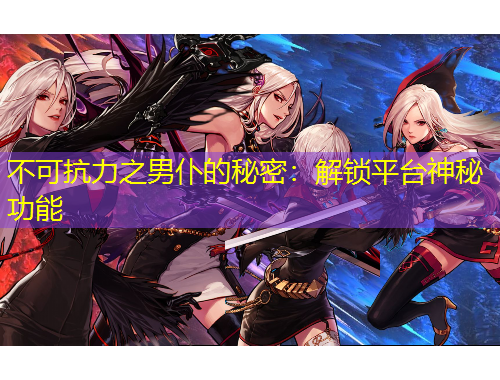 不可抗力之男仆的秘密：解锁平台神秘功能