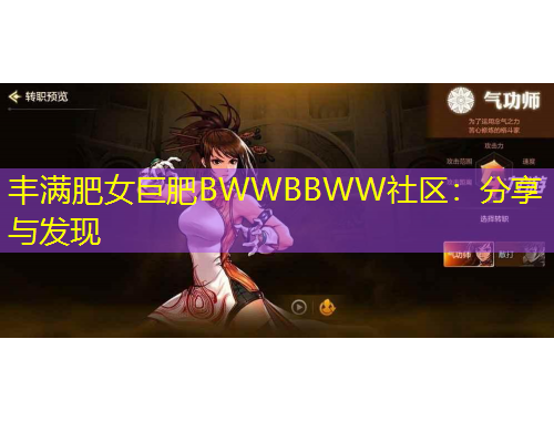 丰满肥女巨肥BWWBBWW社区：分享与发现