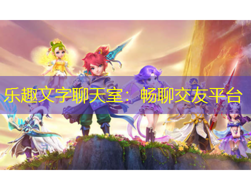 乐趣文字聊天室：畅聊交友平台