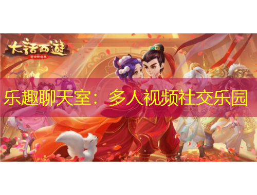 乐趣聊天室：多人视频社交乐园