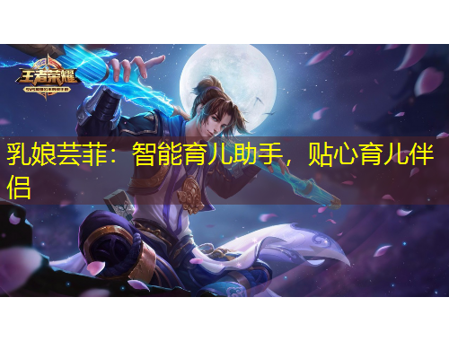 乳娘芸菲：智能育儿助手，贴心育儿伴侣