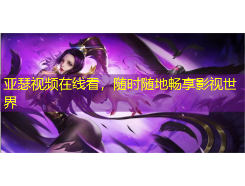 亚瑟视频在线看，随时随地畅享影视世界