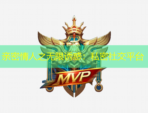 亲密情人之无限诱惑:私密社交平台