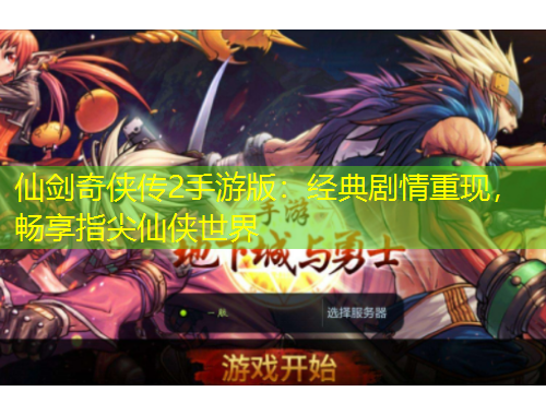 仙剑奇侠传2手游版：经典剧情重现，畅享指尖仙侠世界