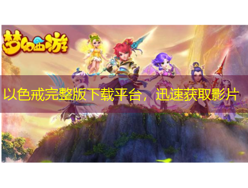 以色戒完整版下载平台，迅速获取影片