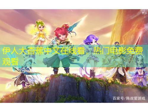 伊人大杳蕉中文在线看，热门电影免费观看