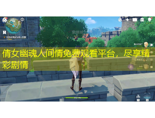 倩女幽魂人间情免费观看平台，尽享精彩剧情