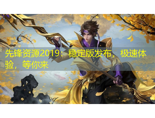 先锋资源2019：稳定版发布，极速体验，等你来
