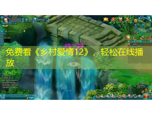 免费看《乡村爱情12》，轻松在线播放