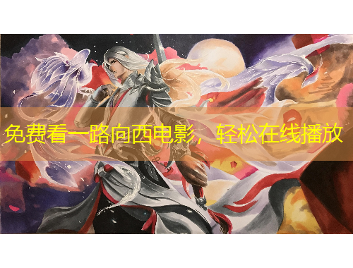 免费看一路向西电影，轻松在线播放