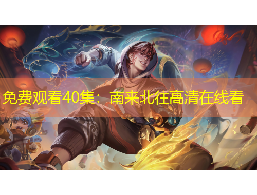 免费观看40集：南来北往高清在线看