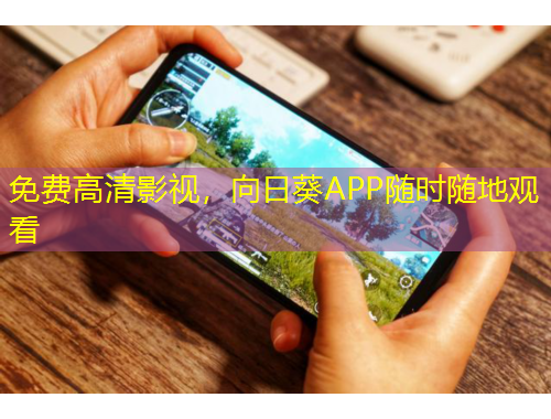 免费高清影视，向日葵APP随时随地观看