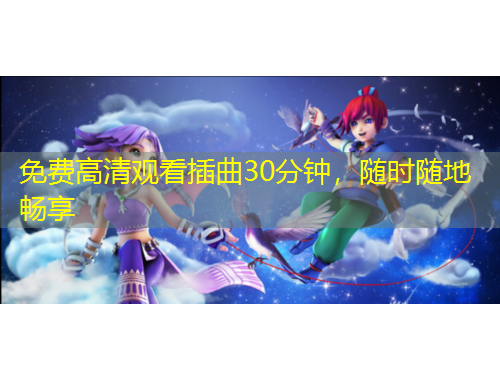 免费高清观看插曲30分钟，随时随地畅享