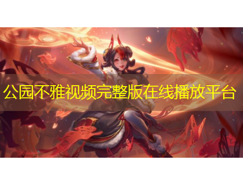公园不雅视频完整版在线播放平台