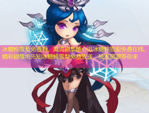 冰糖炖雪梨免费看，高清剧集随心追冰糖炖雪梨免费在线，精彩剧情抢先知冰糖炖雪梨免费放送，独家资源等你来