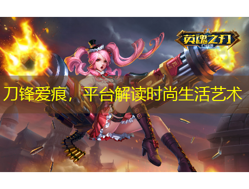刀锋爱痕，平台解读时尚生活艺术
