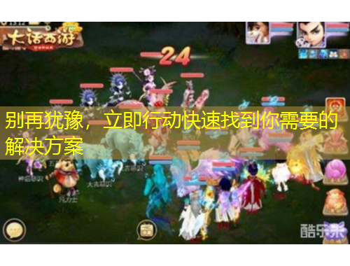 别再犹豫，立即行动快速找到你需要的解决方案