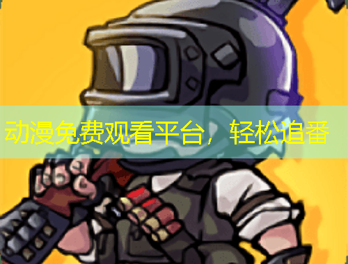 动漫免费观看平台，轻松追番