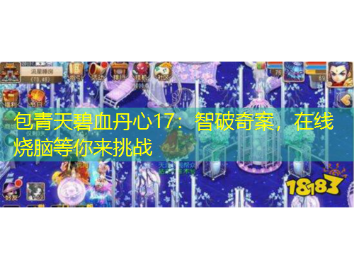 包青天碧血丹心17：智破奇案，在线烧脑等你来挑战
