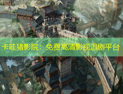 卡哇猪影院：免费高清影视追剧平台