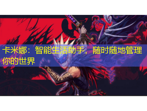 卡米娜：智能生活助手，随时随地管理你的世界