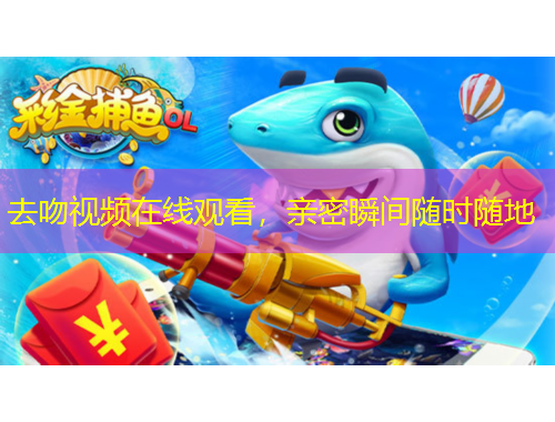 去吻视频在线观看，亲密瞬间随时随地