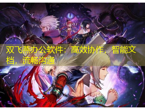 双飞燕办公软件：高效协作，智能文档，流畅沟通