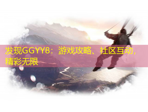 发现GGYY8：游戏攻略、社区互动，精彩无限