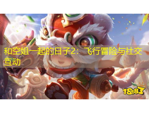和空姐一起的日子2：飞行冒险与社交互动