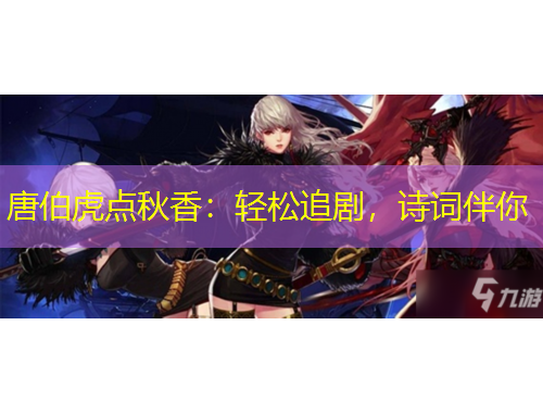 唐伯虎点秋香：轻松追剧，诗词伴你