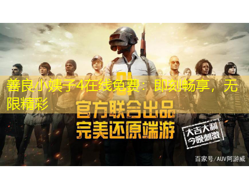 善良小姨子4在线免费：即刻畅享，无限精彩