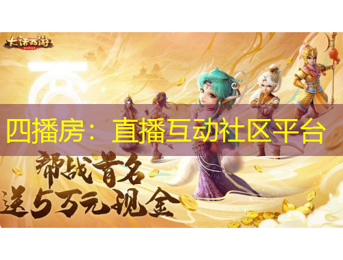 四播房：直播互动社区平台