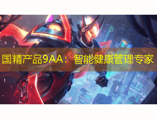国精产品9AA：智能健康管理专家