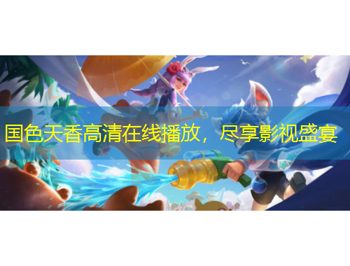 国色天香高清在线播放，尽享影视盛宴