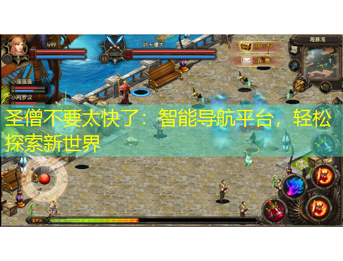 圣僧不要太快了：智能导航平台，轻松探索新世界