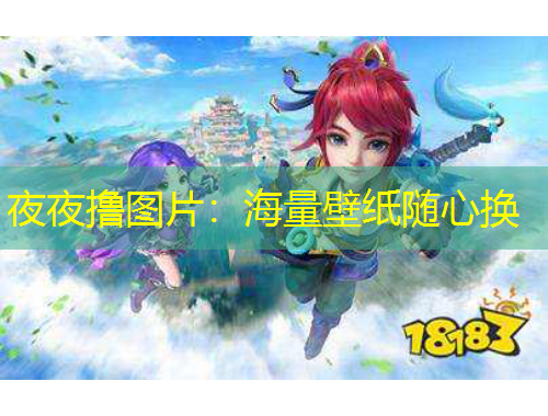 夜夜撸图片：海量壁纸随心换