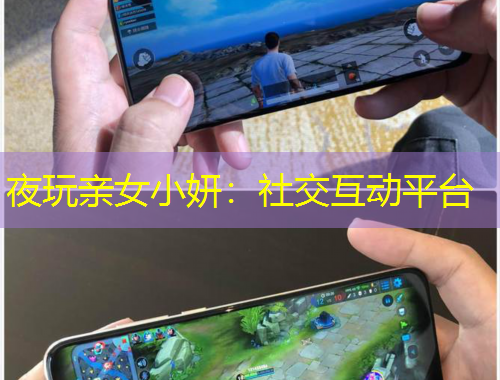 夜玩亲女小妍：社交互动平台