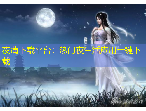 夜蒲下载平台：热门夜生活应用一键下载