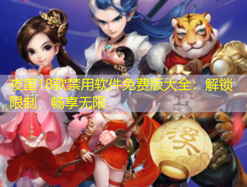 夜里18款禁用软件免费版大全：解锁限制，畅享无限