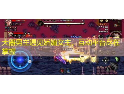 大器男主遇见娇媚女主，互动平台尽在掌握