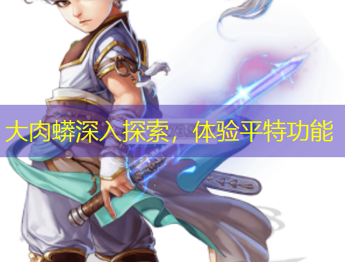 大肉蟒深入探索，体验平特功能