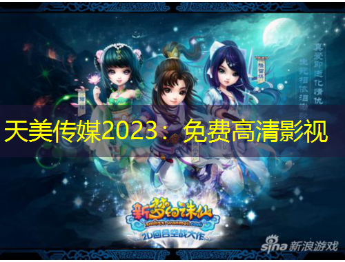 天美传媒2023：免费高清影视