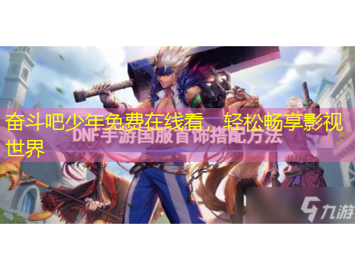 奋斗吧少年免费在线看，轻松畅享影视世界