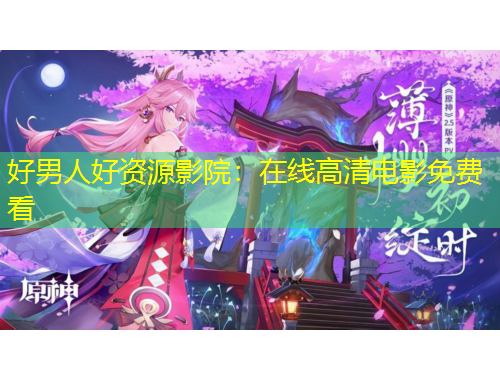 好男人好资源影院：在线高清电影免费看
