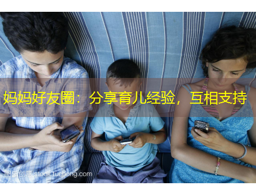 妈妈好友圈：分享育儿经验，互相支持