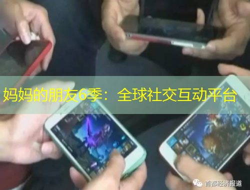 妈妈的朋友6季：全球社交互动平台