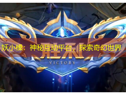 妖小槡：神秘互动平台，探索奇幻世界