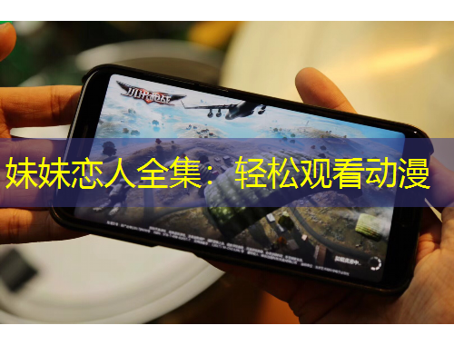 妹妹恋人全集：轻松观看动漫